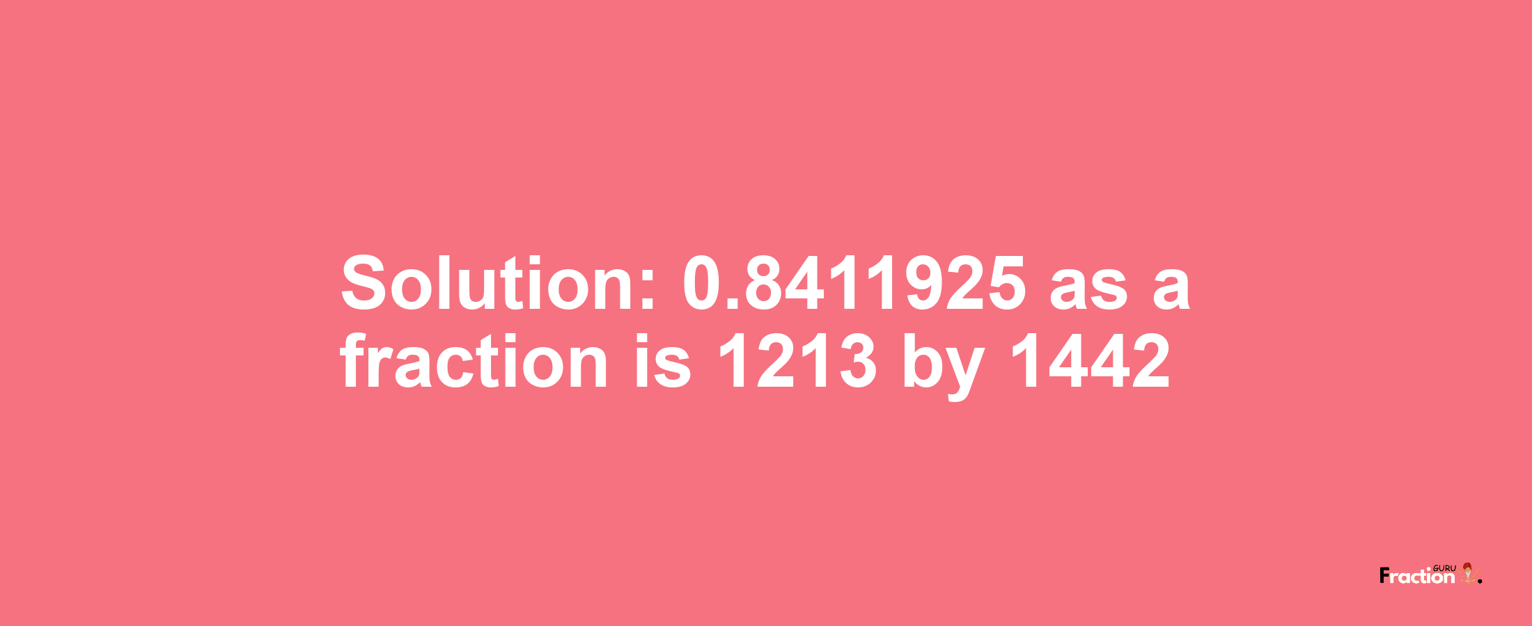 Solution:0.8411925 as a fraction is 1213/1442